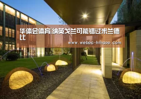 华体会体育|纳英戈兰可能错过米兰德比(图1) 华体会体育
